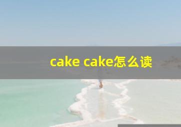 cake cake怎么读